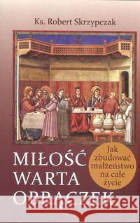 Miłość warta obrączek Skrzypczak Robert 9788376730561 Fundacja Instytut Globalizacji - książka