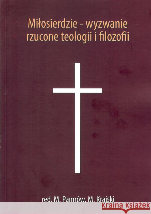 Miłosierdzie wyzwanie rzucone teologii i filozofii Krajski M. Pamrów M. 9788388350207 SGK - książka