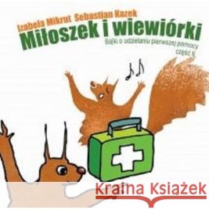 Miłoszek i wiewórki Bajki o udzielaniu pierwszej pomocy część 2 MIKRUT IZABELA, KAZEK SEBASTIAN 9788364832017 EDUNAVIGATOR INTERAKTYWNA EDUKACJA - książka