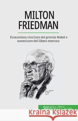 Milton Friedman: Economista vincitore del premio Nobel e sostenitore del libero mercato Ariane de Saeger   9782808660860 5minutes.com (It) - książka