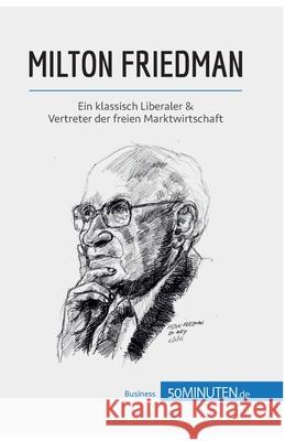 Milton Friedman: Ein klassisch Liberaler & Vertreter der freien Marktwirtschaft 50minuten 9782808016490 5minuten.de - książka