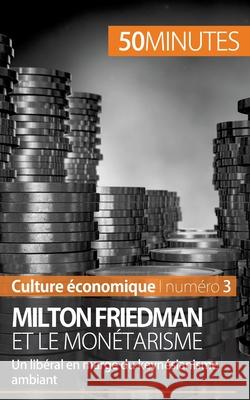 Milton Friedman et le monétarisme: Un libéral en marge du keynésianisme ambiant 50minutes, Ariane de Saeger 9782806261434 5minutes.Fr - książka