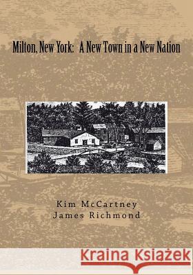 Milton, New York: A New Town in a New Nation Mr James E. Richmond MS Kim McCartney MS Karen Staulters 9781983445620 Createspace Independent Publishing Platform - książka