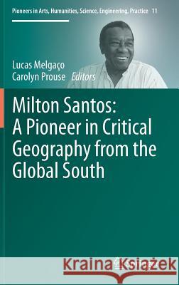 Milton Santos: A Pioneer in Critical Geography from the Global South Lucas Melgaco Carolyn Prouse 9783319538259 Springer - książka