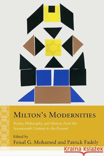 Milton's Modernities: Poetry, Philosophy, and History from the Seventeenth Century to the Present Feisal G. Mohamed Patrick Fadely Feisal G. Mohamed 9780810135338 Northwestern University Press - książka