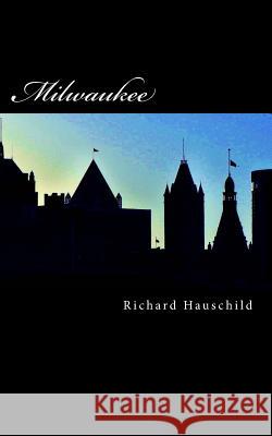 Milwaukee: A Poetry Collection Richard Curtis Hauschild 9781546572022 Createspace Independent Publishing Platform - książka