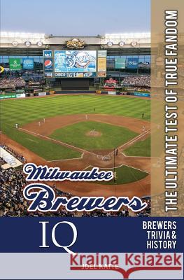 Milwaukee Brewers IQ: The Ultimate Test of True Fandom Joel Katte 9780982675915 Black Mesa Publishing - książka