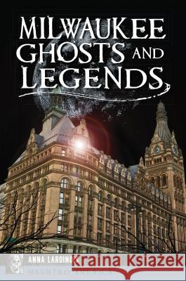 Milwaukee Ghosts and Legends Anna Lardinois 9781467138178 History Press - książka