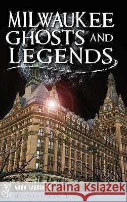 Milwaukee Ghosts and Legends Anna Lardinois 9781540235787 History Press Library Editions - książka