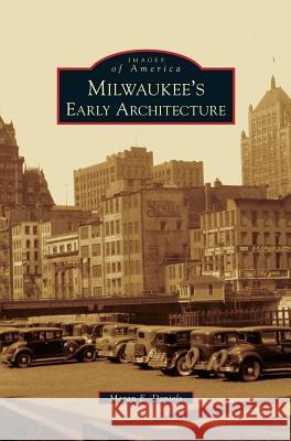 Milwaukee's Early Architecture Megan E Daniels 9781531656010 Arcadia Publishing Library Editions - książka