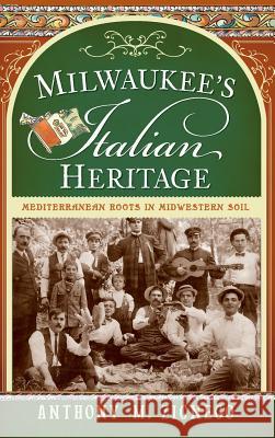 Milwaukee's Italian Heritage: Mediterranean Roots in Midwestern Soil Anthony M. Zignego 9781540220899 History Press Library Editions - książka