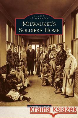 Milwaukee's Soldiers Home Patricia A Lynch 9781531666699 Arcadia Publishing Library Editions - książka