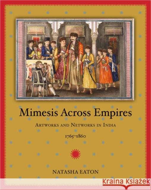 Mimesis Across Empires: Artworks and Networks in India, 1765-1860 Natasha Eaton 9780822354666 Duke University Press - książka