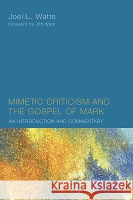 Mimetic Criticism and the Gospel of Mark: An Introduction and Commentary Joel L. Watts Jim West 9781620322895 Wipf & Stock Publishers - książka