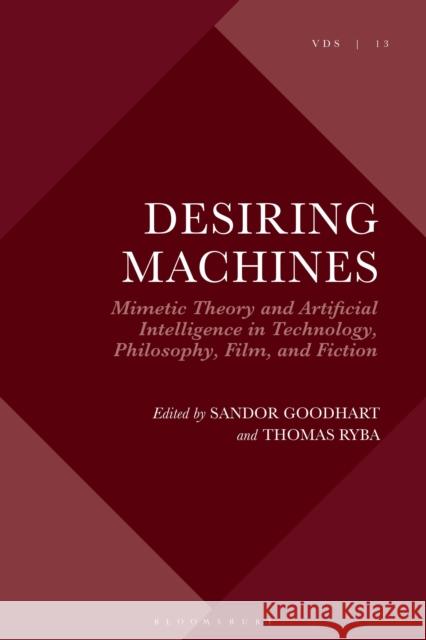 Mimetic Theory and Artificial Intelligence: Desiring Machines in Fiction, Film and Philosophy Thomas Ryba Scott Cowdell Sandor Goodhart 9781350382732 Bloomsbury Academic - książka