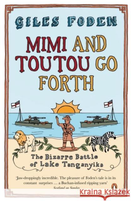Mimi and Toutou Go Forth: The Bizarre Battle of Lake Tanganyika Giles Foden 9780141009841  - książka