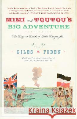 Mimi and Toutou's Big Adventure: The Bizarre Battle of Lake Tanganyika Giles Foden 9781400075263 Vintage Books USA - książka