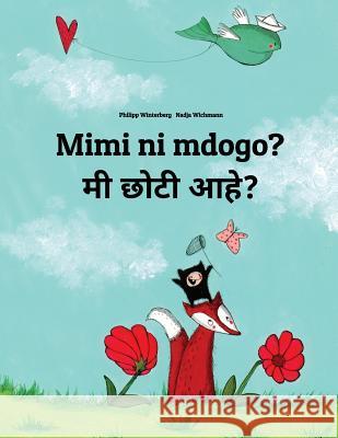 Mimi Ni Mdogo? Mi Choti Ahe?: Swahili-Marathi: Children's Picture Book (Bilingual Edition) Philipp Winterberg Nadja Wichmann Fred Mokay 9781727293616 Createspace Independent Publishing Platform - książka