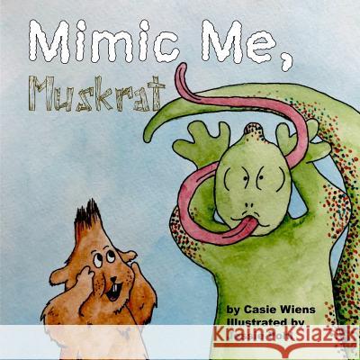 Mimic Me, Muskrat Casie Wiens 9781365360480 Lulu.com - książka