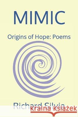 Mimic: Origins of Hope: Poems Richard Silvia 9781670439574 Independently Published - książka