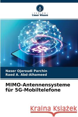 MIMO-Antennensysteme für 5G-Mobiltelefone Naser Ojaroudi Parchin, Raed A Abd-Alhameed 9786204120348 Verlag Unser Wissen - książka