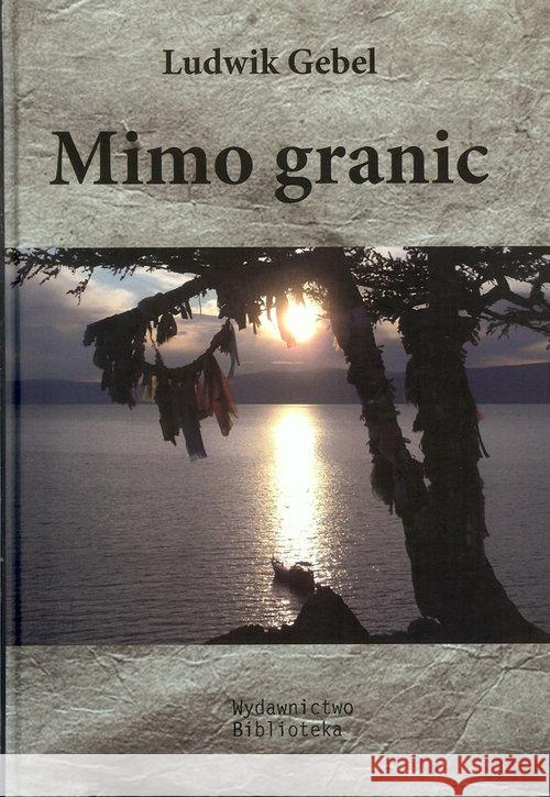 Mimo granic Gebel Ludwik 9788362378388 Biblioteka - książka