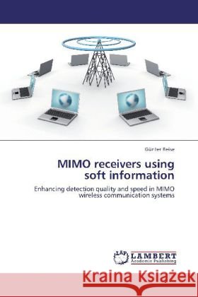 MIMO receivers using soft information : Enhancing detection quality and speed in MIMO wireless communication systems Reise, Günter 9783659280818 LAP Lambert Academic Publishing - książka