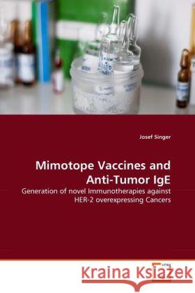 Mimotope Vaccines and Anti-Tumor IgE : Generation of novel Immunotherapies against HER-2 overexpressing Cancers Singer, Josef 9783639262322 VDM Verlag Dr. Müller - książka