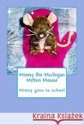 Mimsy the Michigan Mitten Mouse: Mimsy goes to school Walton, Cindi 9781497458758 Createspace - książka