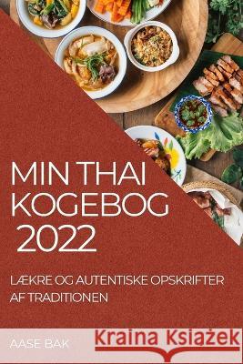 Min Thai Kogebog 2022: LÆkre Og Autentiske Opskrifter AF Traditionen Bak, Aase 9781837890156 Aase Bak - książka