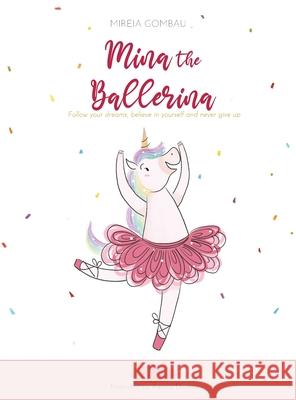 Mina the ballerina: Follow your dreams, believe in yourself and never give up. Mireia Gombau 9788412347456 Mireia Gombau - książka