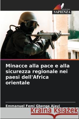 Minacce alla pace e alla sicurezza regionale nei paesi dell'Africa orientale Ajayi, Emmanuel Femi Gbenga 9786209335044 Edizioni Sapienza - książka