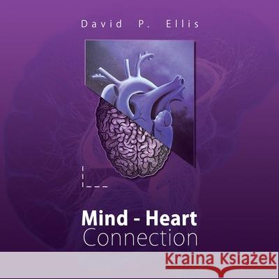 Mind - Heart Connection: A simple thought, experience, encounter or meeting can alter the mind and shift it into a construction that is filled with emotion and purity. In that shift we become irrevoca David Paul Ellis 9781999630829 David Ellis - książka