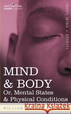 Mind & Body Or, Mental States & Physical Conditions William Walker Atkinson 9781602062412 Cosimo Classics - książka