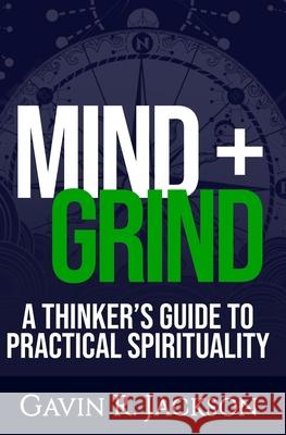Mind + Grind: A Thinker's Guide to Practical Spirituality Gavin R. Jackson 9781956799002 Xscape Publishing - książka