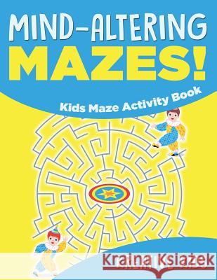 Mind-altering Mazes! - Kids Maze Activity Book Kreative Kids 9781683771746 Kreative Kids - książka