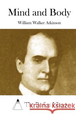 Mind and Body William Walker Atkinson The Perfect Library 9781508873129 Createspace - książka