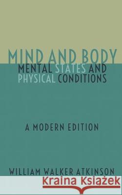 Mind and Body - Mental States and Physical Conditions: A Modern Edition Dennis Logan William Walker Atkinson 9781693273193 Independently Published - książka