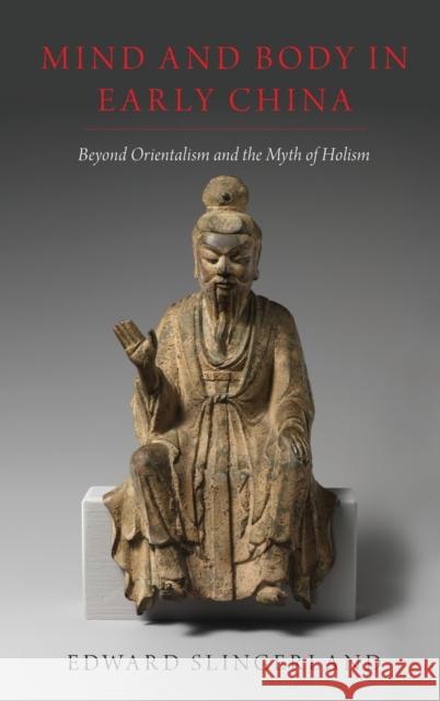 Mind and Body in Early China: Beyond Orientalism and the Myth of Holism Edward Slingerland 9780190842307 Oxford University Press, USA - książka