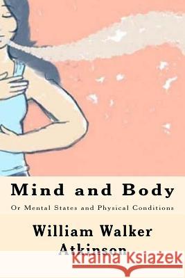 Mind and Body: Or Mental States and Physical Conditions William Walker Atkinson 9781547008087 Createspace Independent Publishing Platform - książka