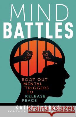 Mind Battles: Root Out Mental Triggers to Release Peace Kathy Degraw Troy Anderson 9781641239714 Whitaker House - książka