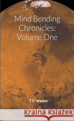 Mind Bending Chronicles Volume One T C Walker 9781735176130 T.C. Walker - książka