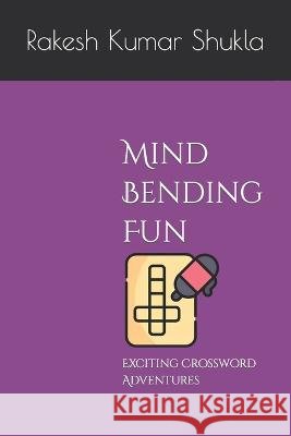 Mind-Bending Fun: Exciting Crossword Adventures Rakesh Kumar Shukla   9798852408976 Independently Published - książka