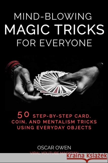 Mind-Blowing Magic Tricks for Everyone: 50 Step-by-Step Card, Coin, and Mentalism Tricks That Anyone Can Do Oscar Owen 9781510763302 Skyhorse Publishing - książka