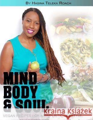 Mind Body and Soul: Vegan Recipes for a Simplistic Lifestyle Hasina Teleka Roach 9781499622010 Createspace Independent Publishing Platform - książka