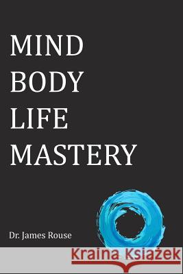 Mind Body Life Mastery Dr James Rouse 9781389372773 Blurb - książka