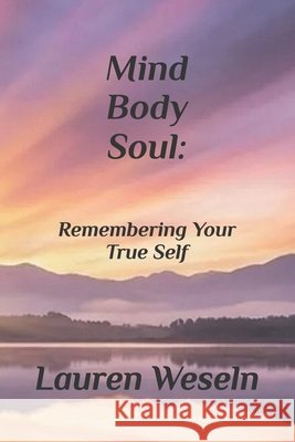 Mind, Body, Soul: Remembering Your True Self: Volume One Wesseln, Lauren 9798243596015 Independently Published - książka