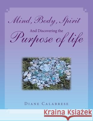 Mind, Body, Spirit and Discovering the Purpose of Life Diane Calabrese 9781982272005 Balboa Press - książka