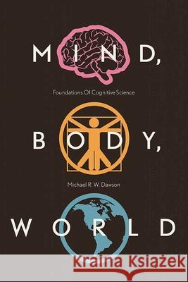 Mind, Body, World: Foundations of Cognitive Science Michael R. W. Dawson 9781927356173 Au Press - książka