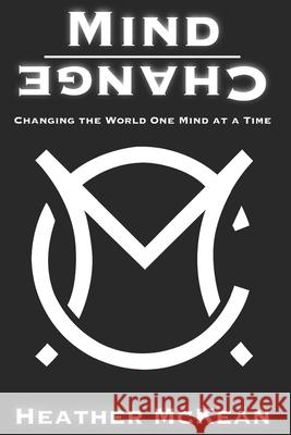 Mind Change: Changing The World One Mind At A Time Heather McKean 9780578517032 Mind Change, LLC - książka